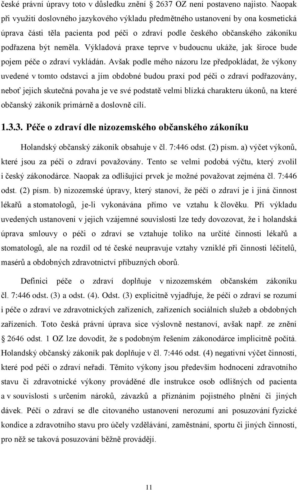 Výkladová praxe teprve v budoucnu ukáže, jak široce bude pojem péče o zdraví vykládán.