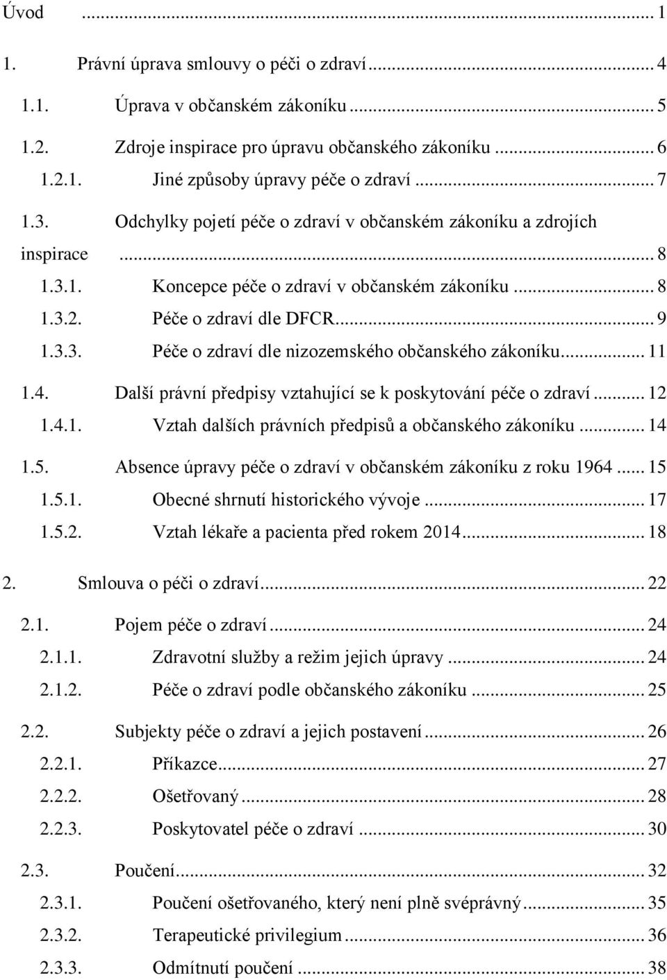 .. 11 1.4. Další právní předpisy vztahující se k poskytování péče o zdraví... 12 1.4.1. Vztah dalších právních předpisů a občanského zákoníku... 14 1.5.