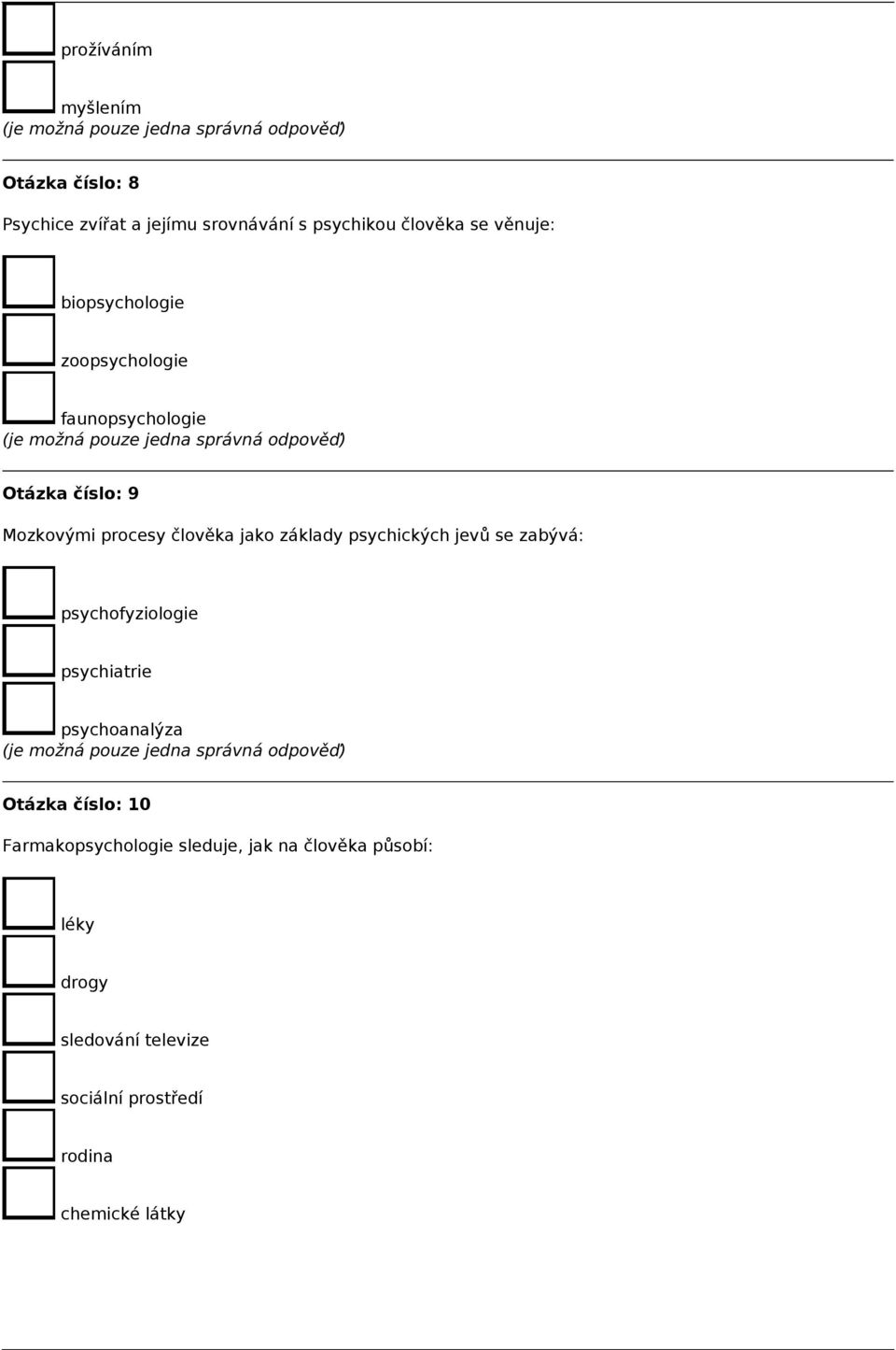 psychických jevů se zabývá: psychofyziologie psychiatrie psychoanalýza Otázka číslo: 10