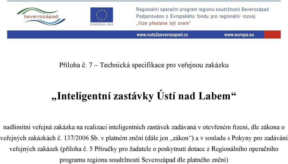 realizaci inteligentních zastávek zadávaná v otevřeném řízení, dle zákona o veřejných zakázkách č. 137/2006 Sb.