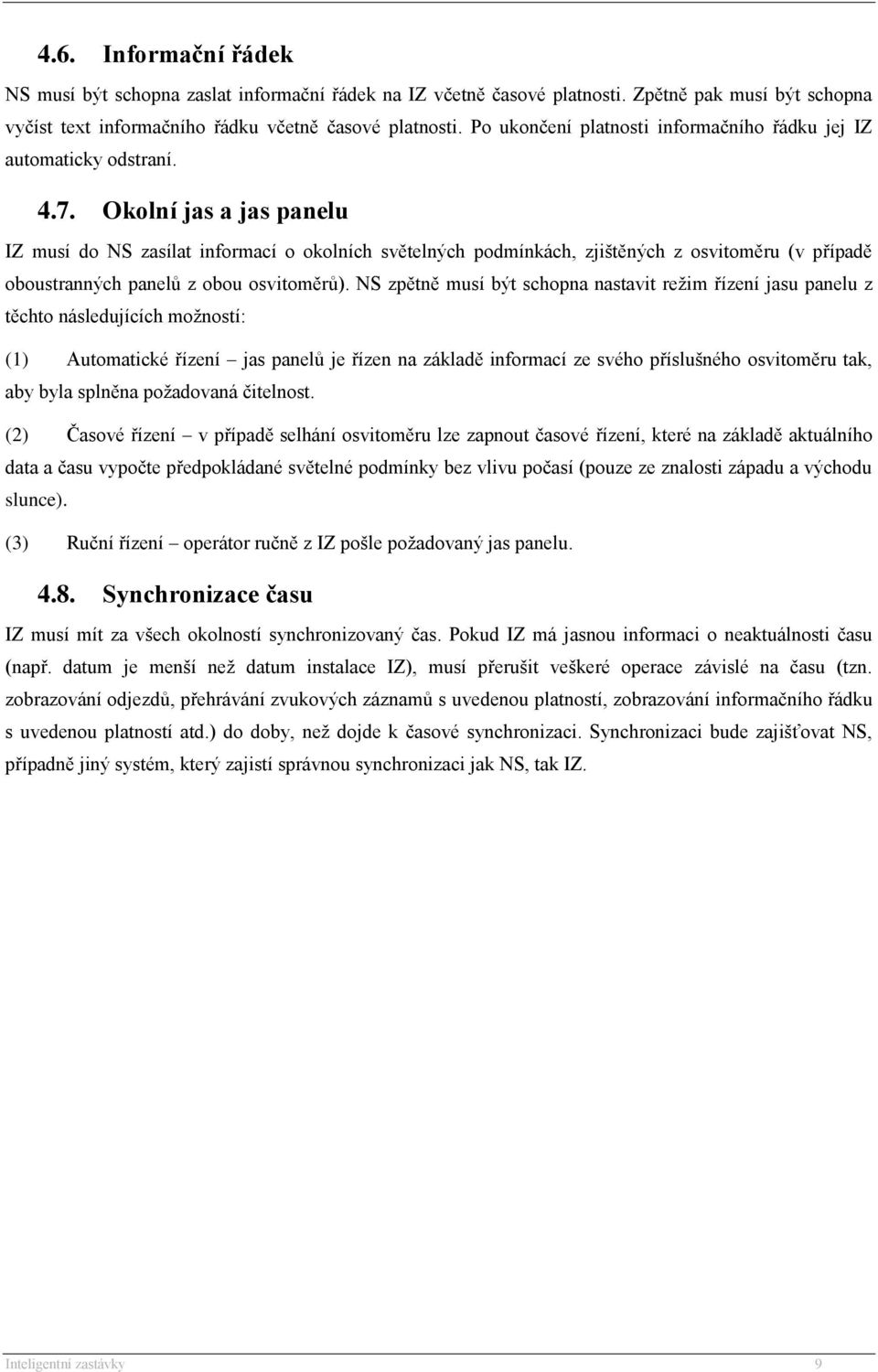 Okolní jas a jas panelu IZ musí do NS zasílat informací o okolních světelných podmínkách, zjištěných z osvitoměru (v případě oboustranných panelů z obou osvitoměrů).