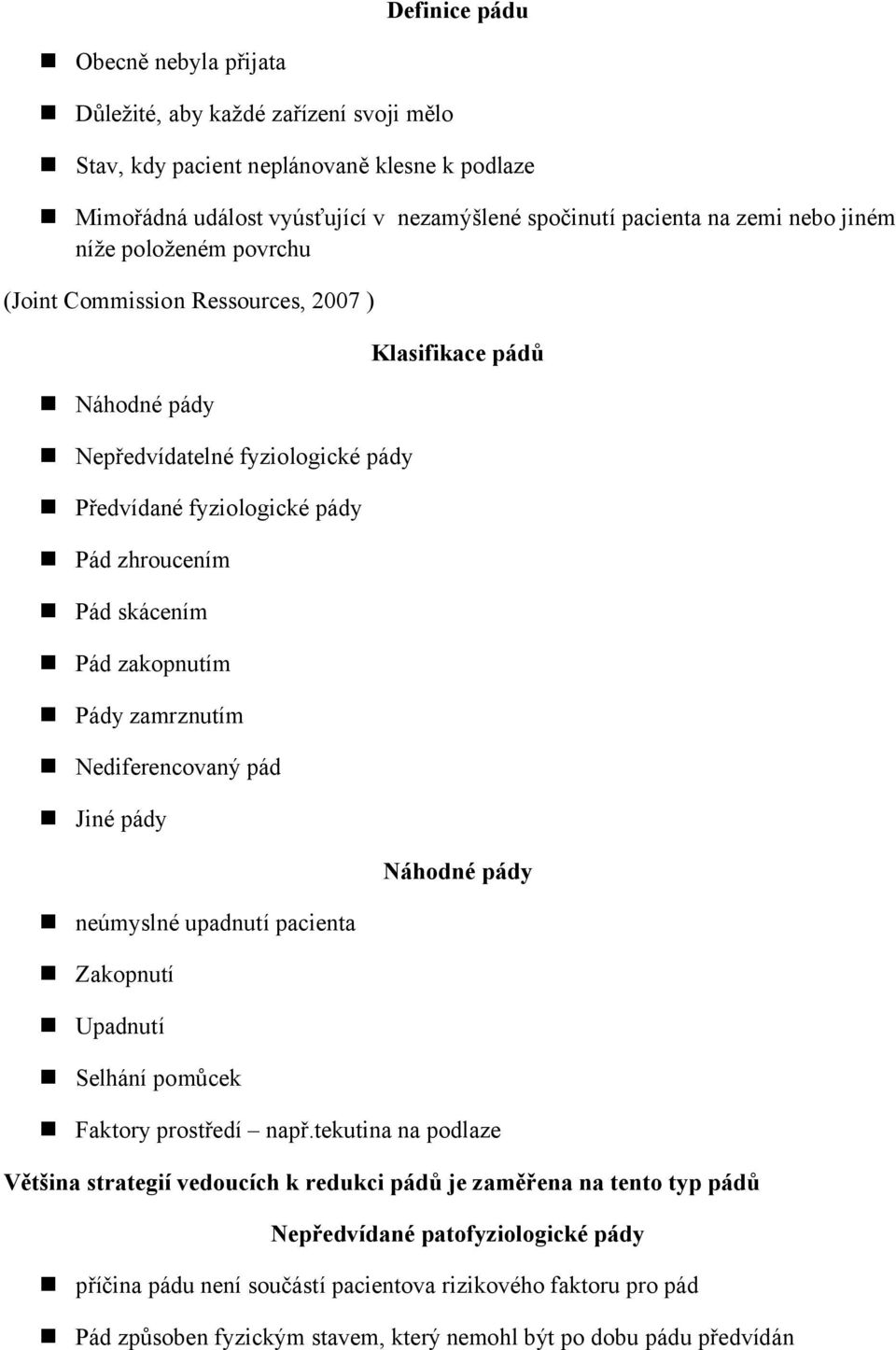 zakopnutím Pády zamrznutím Nediferencovaný pád Jiné pády Náhodné pády neúmyslné upadnutí pacienta Zakopnutí Upadnutí Selhání pomůcek Faktory prostředí např.