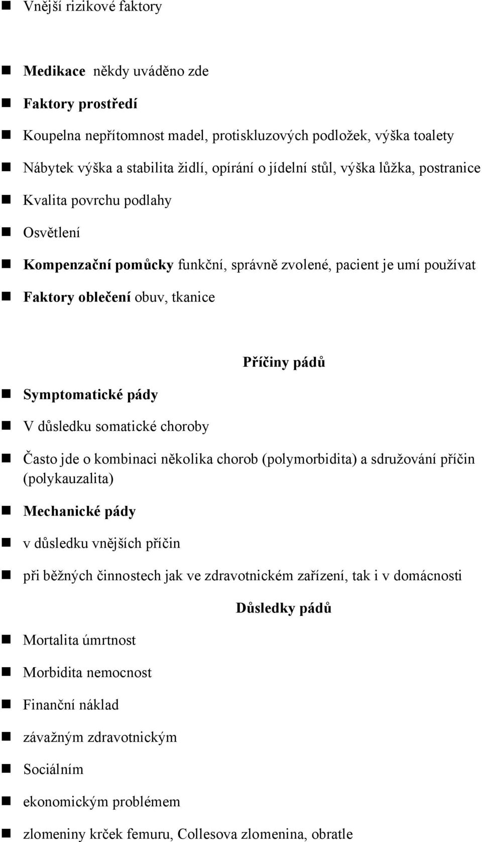 důsledku somatické choroby Často jde o kombinaci několika chorob (polymorbidita) a sdružování příčin (polykauzalita) Mechanické pády v důsledku vnějších příčin při běžných činnostech jak ve