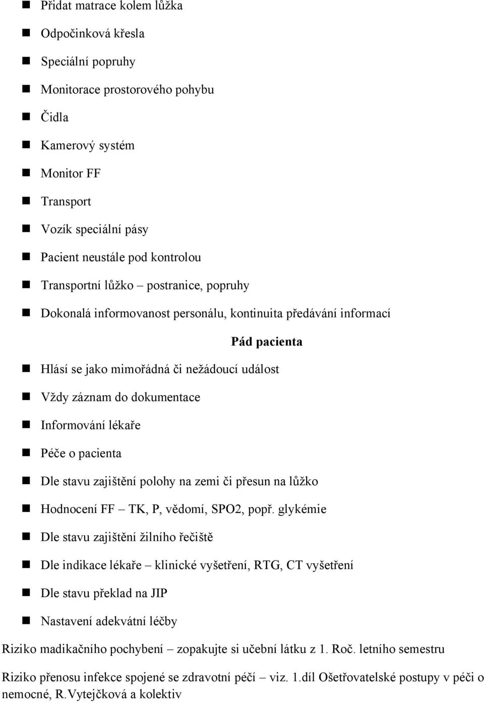 lékaře Péče o pacienta Dle stavu zajištění polohy na zemi či přesun na lůžko Hodnocení FF TK, P, vědomí, SPO2, popř.