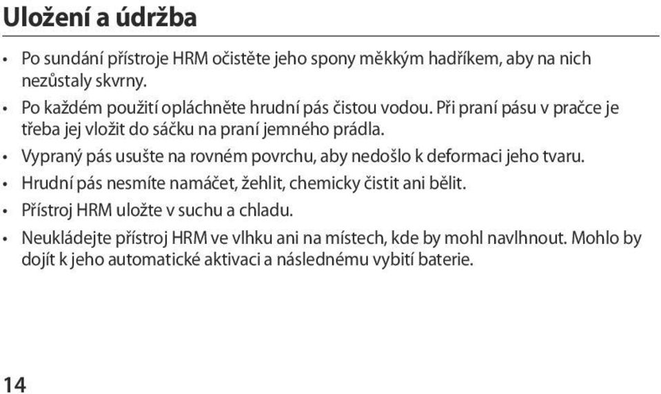 Vypraný pás usušte na rovném povrchu, aby nedošlo k deformaci jeho tvaru. Hrudní pás nesmíte namáčet, žehlit, chemicky čistit ani bělit.