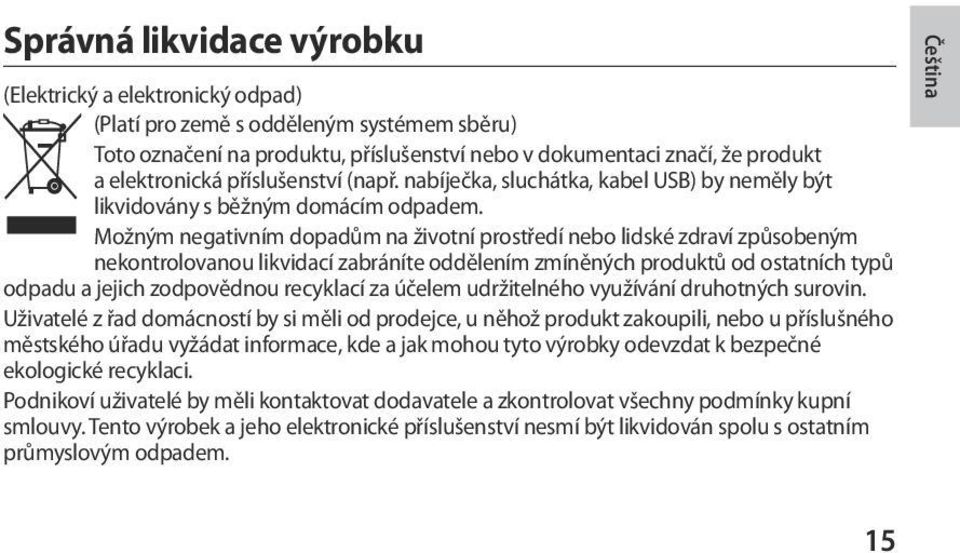 Možným negativním dopadům na životní prostředí nebo lidské zdraví způsobeným nekontrolovanou likvidací zabráníte oddělením zmíněných produktů od ostatních typů odpadu a jejich zodpovědnou recyklací