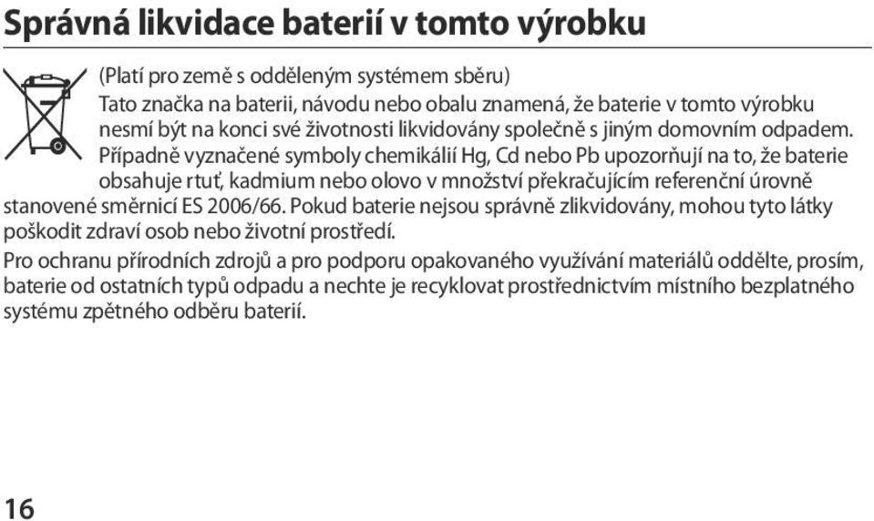 Případně vyznačené symboly chemikálií Hg, Cd nebo Pb upozorňují na to, že baterie obsahuje rtuť, kadmium nebo olovo v množství překračujícím referenční úrovně stanovené směrnicí ES 2006/66.