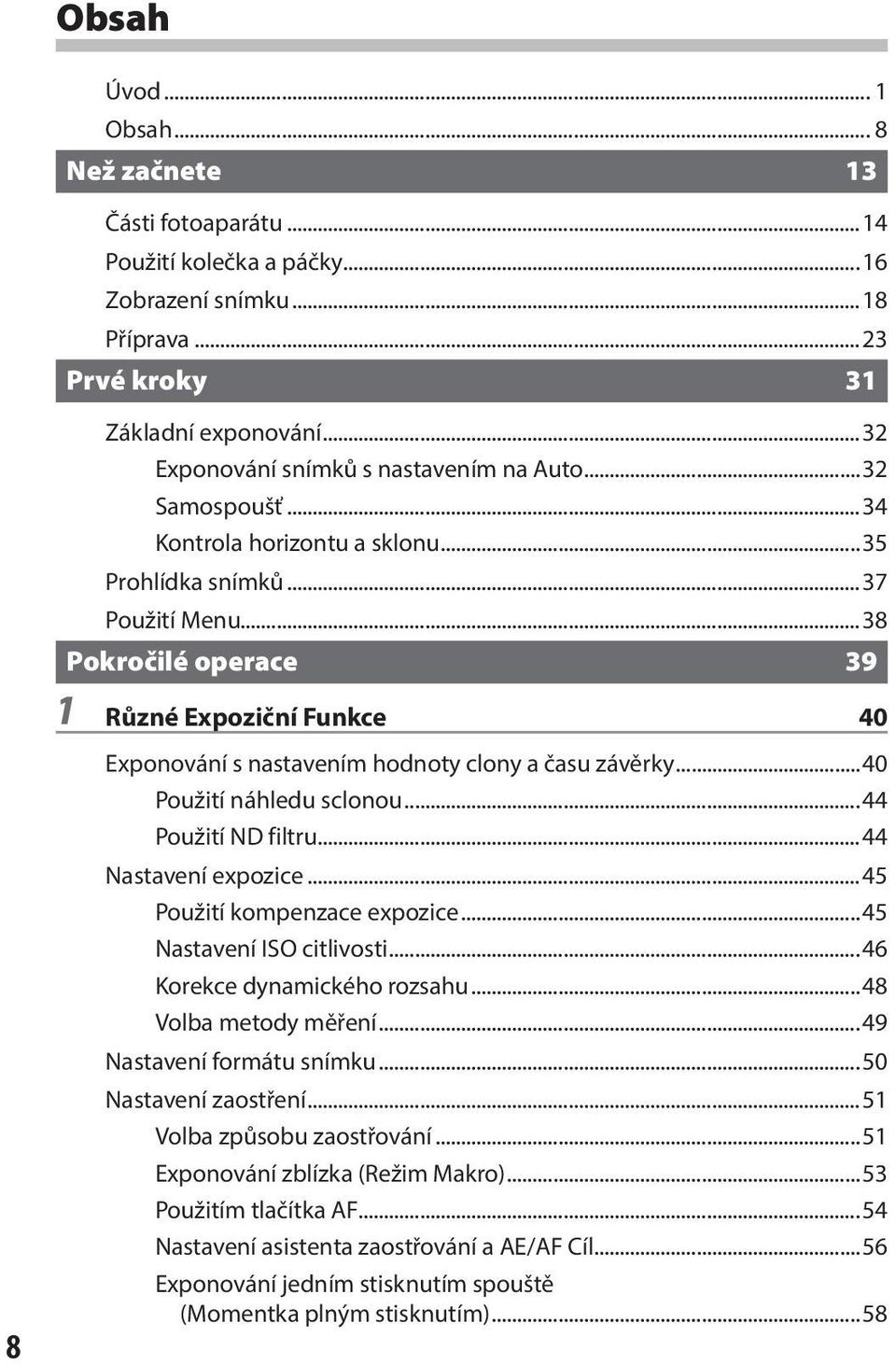 ..38 Pokročilé operace 39 1 Různé Expoziční Funkce 40 Exponování s nastavením hodnoty clony a času závěrky...40 Použití náhledu sclonou...44 Použití ND filtru...44 Nastavení expozice.