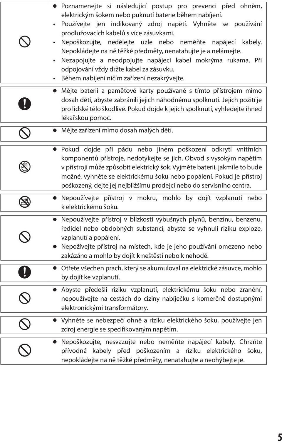 Nezapojujte a neodpojujte napájecí kabel mokrýma rukama. Při odpojování vždy držte kabel za zásuvku. Během nabíjení ničím zařízení nezakrývejte.