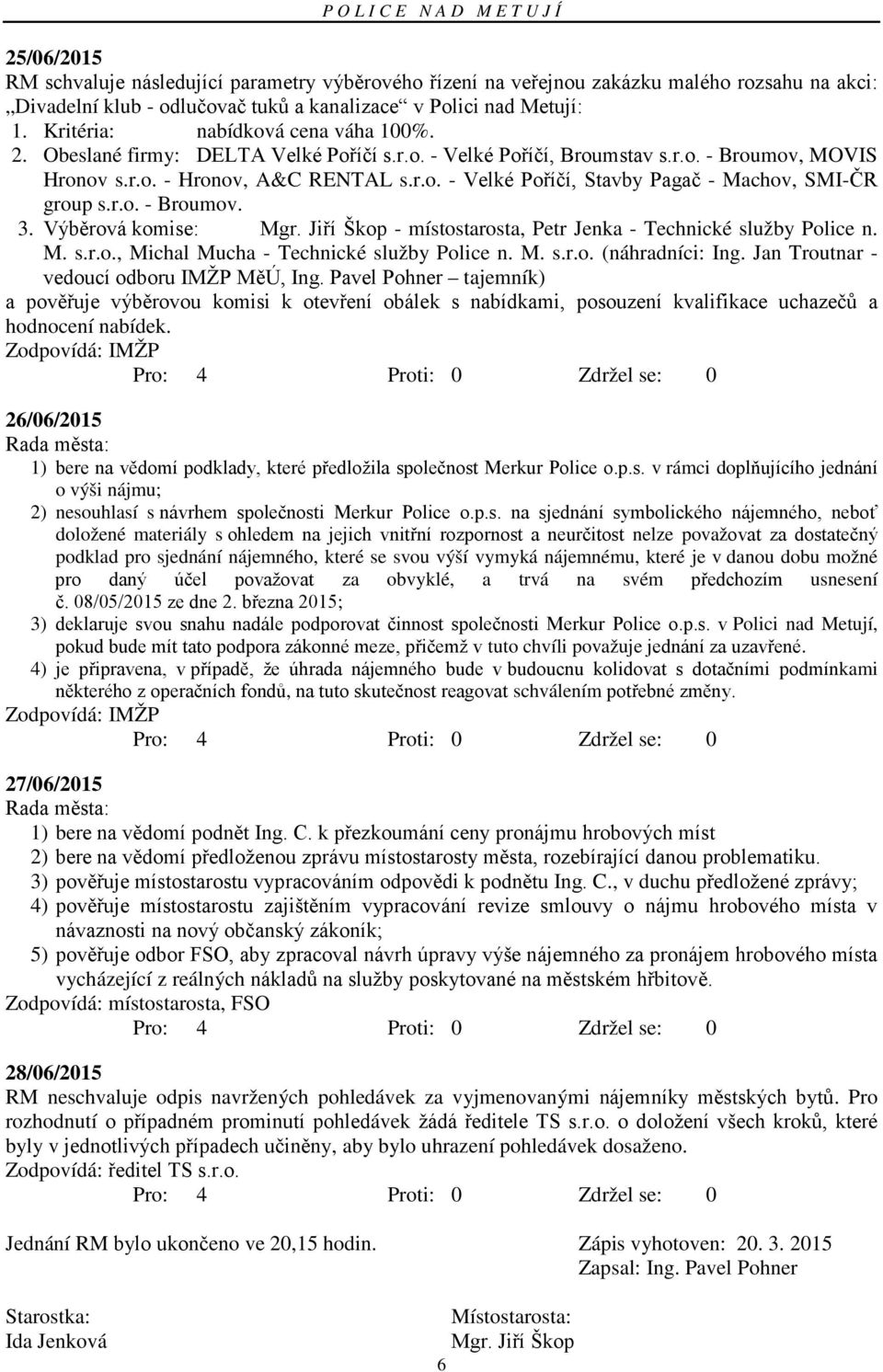 r.o. - Broumov. 3. Výběrová komise: Mgr. Jiří Škop - místostarosta, Petr Jenka - Technické služby Police n. M. s.r.o., Michal Mucha - Technické služby Police n. M. s.r.o. (náhradníci: Ing.