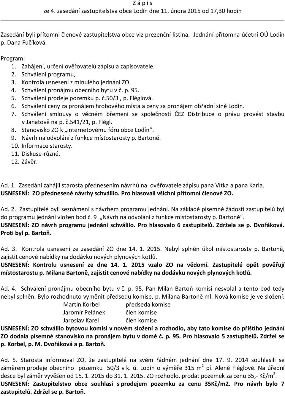 Schválení prodeje pozemku p. č.50/3, p. Fléglová. 6. Schválení ceny za pronájem hrobového místa a ceny za pronájem obřadní síně Lodín. 7.