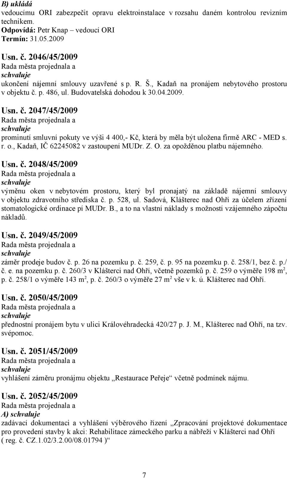 p. 486, ul. Budovatelská dohodou k 30.04.2009. Usn. č. 2047/45/2009 prominutí smluvní pokuty ve výši 4 400,- Kč, která by měla být uložena firmě ARC - MED s. r. o.