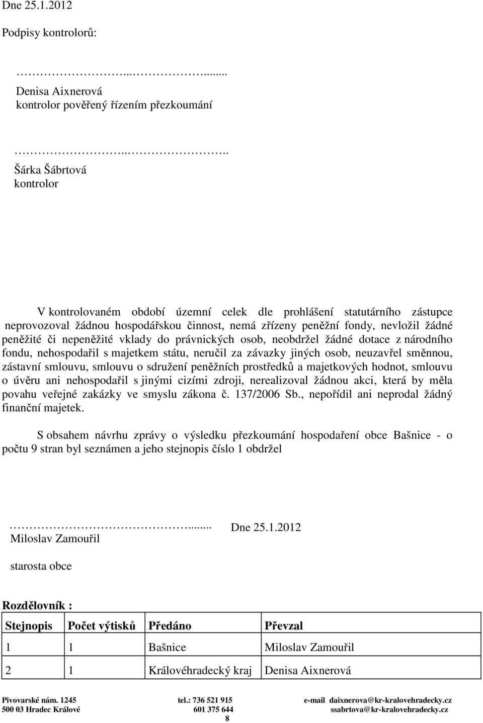 nepeněžité vklady do právnických osob, neobdržel žádné dotace z národního fondu, nehospodařil s majetkem státu, neručil za závazky jiných osob, neuzavřel směnnou, zástavní smlouvu, smlouvu o sdružení