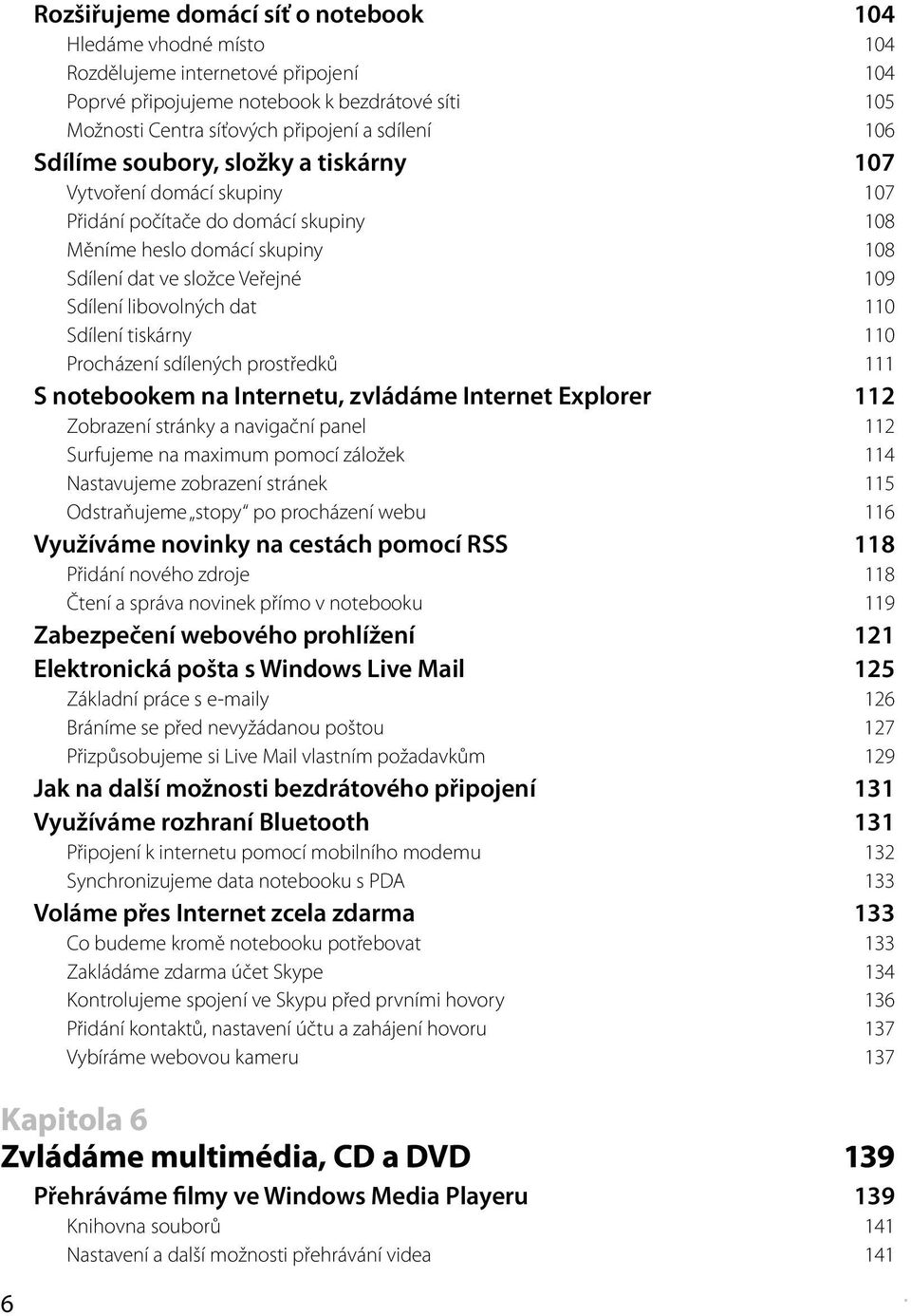 110 Sdílení tiskárny 110 Procházení sdílených prostředků 111 S notebookem na Internetu, zvládáme Internet Explorer 112 Zobrazení stránky a navigační panel 112 Surfujeme na maximum pomocí záložek 114