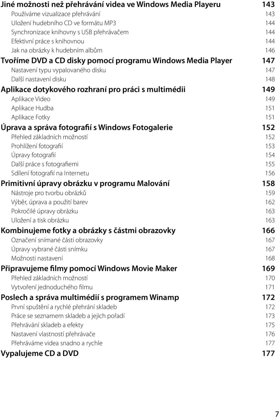 dotykového rozhraní pro práci s multimédii 149 Aplikace Video 149 Aplikace Hudba 151 Aplikace Fotky 151 Úprava a správa fotografií s Windows Fotogalerie 152 Přehled základních možností 152 Prohlížení