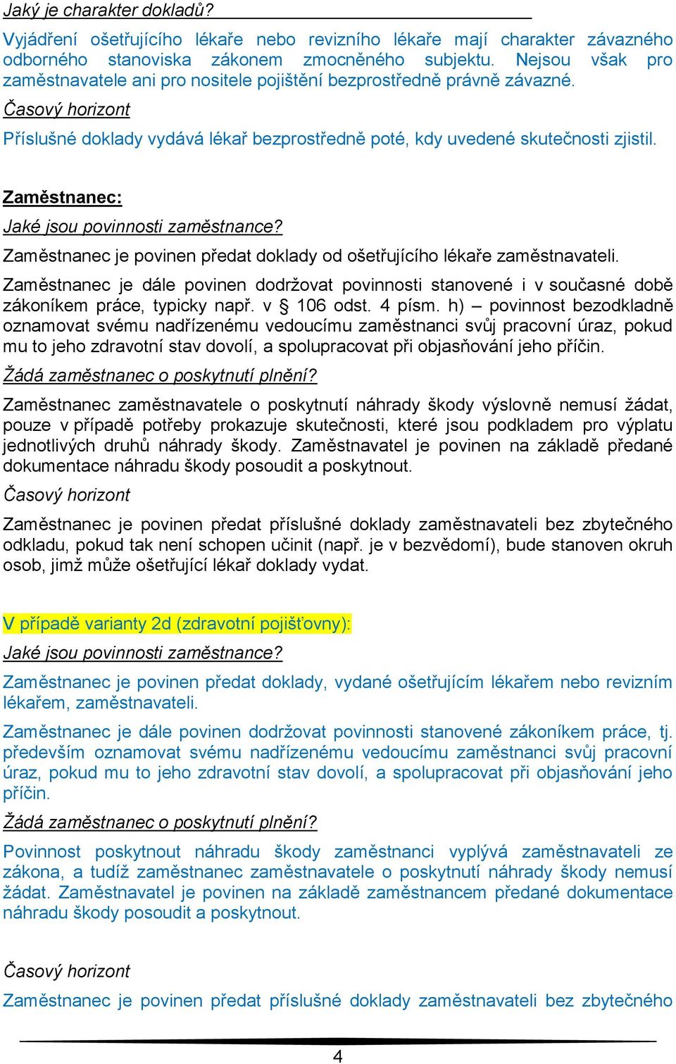 Zaměstnanec: Jaké jsou povinnosti zaměstnance? Zaměstnanec je povinen předat doklady od ošetřujícího lékaře zaměstnavateli.