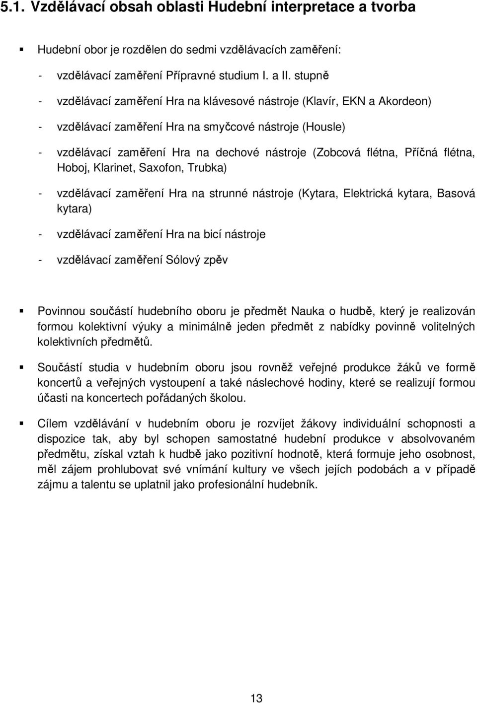 Příčná flétna, Hoboj, Klarinet, Saxofon, Trubka) - vzdělávací zaměření Hra na strunné nástroje (Kytara, Elektrická kytara, Basová kytara) - vzdělávací zaměření Hra na bicí nástroje - vzdělávací