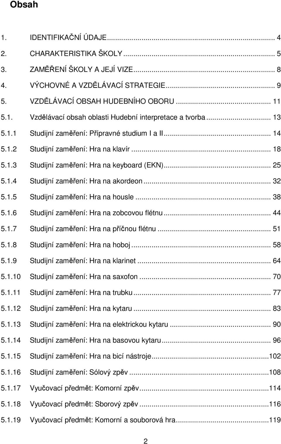 .. 32 5.1.5 Studijní zaměření: Hra na housle... 38 5.1.6 Studijní zaměření: Hra na zobcovou flétnu... 44 5.1.7 Studijní zaměření: Hra na příčnou flétnu... 51 5.1.8 Studijní zaměření: Hra na hoboj.
