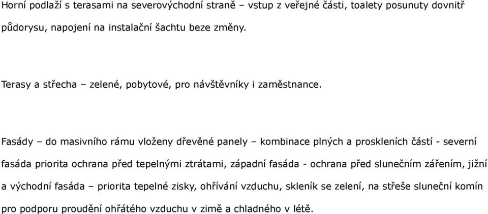 Fasády do masivního rámu vloženy dřevěné panely kombinace plných a proskleních částí - severní fasáda priorita ochrana před tepelnými ztrátami,