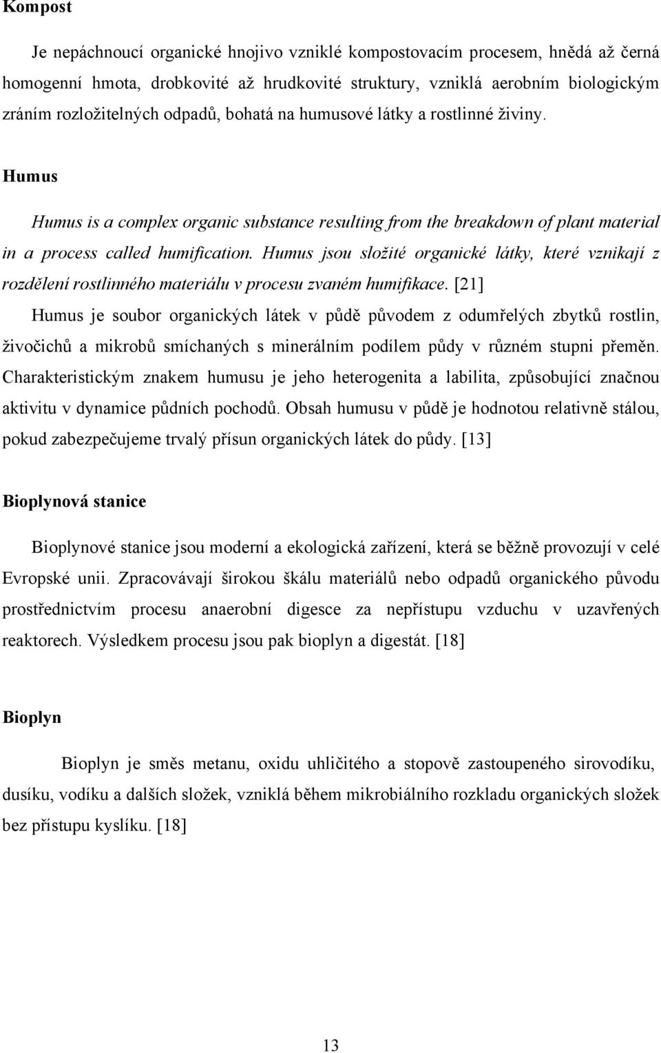 Humus jsou složité organické látky, které vznikají z rozdělení rostlinného materiálu v procesu zvaném humifikace.