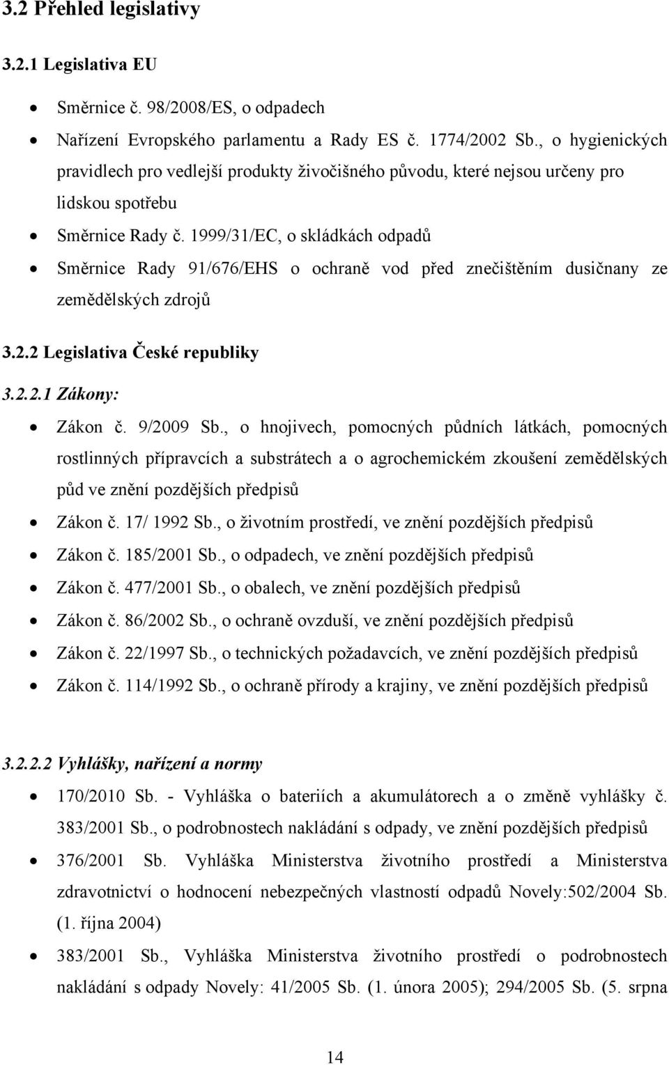 1999/31/EC, o skládkách odpadů Směrnice Rady 91/676/EHS o ochraně vod před znečištěním dusičnany ze zemědělských zdrojů 3.2.2 Legislativa České republiky 3.2.2.1 Zákony: Zákon č. 9/2009 Sb.