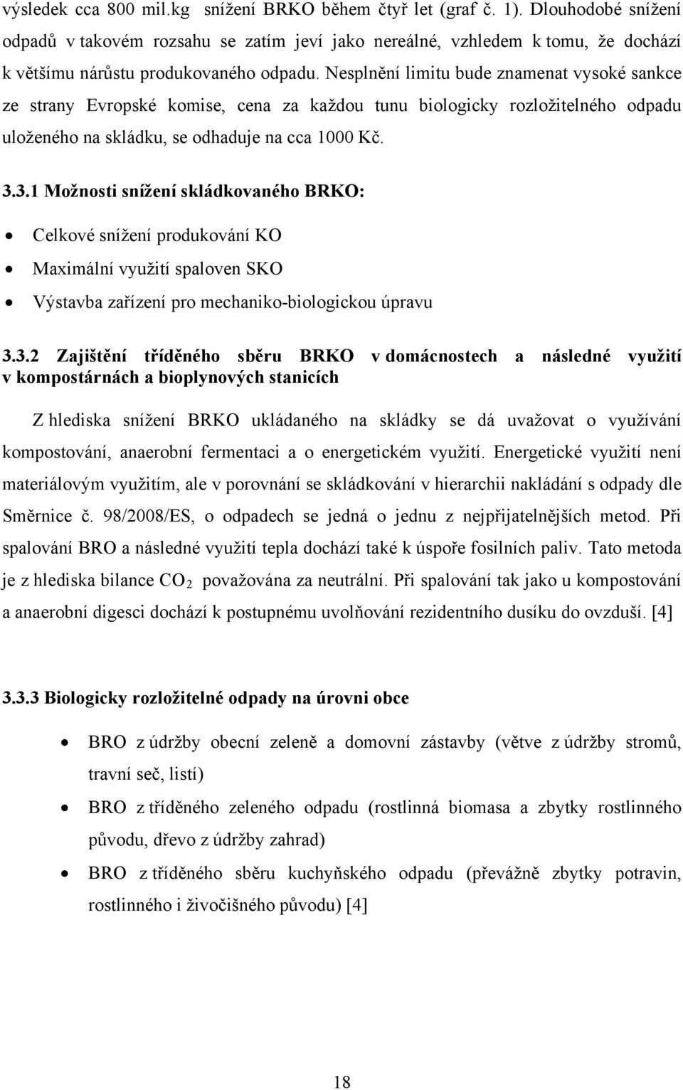 Nesplnění limitu bude znamenat vysoké sankce ze strany Evropské komise, cena za každou tunu biologicky rozložitelného odpadu uloženého na skládku, se odhaduje na cca 1000 Kč. 3.