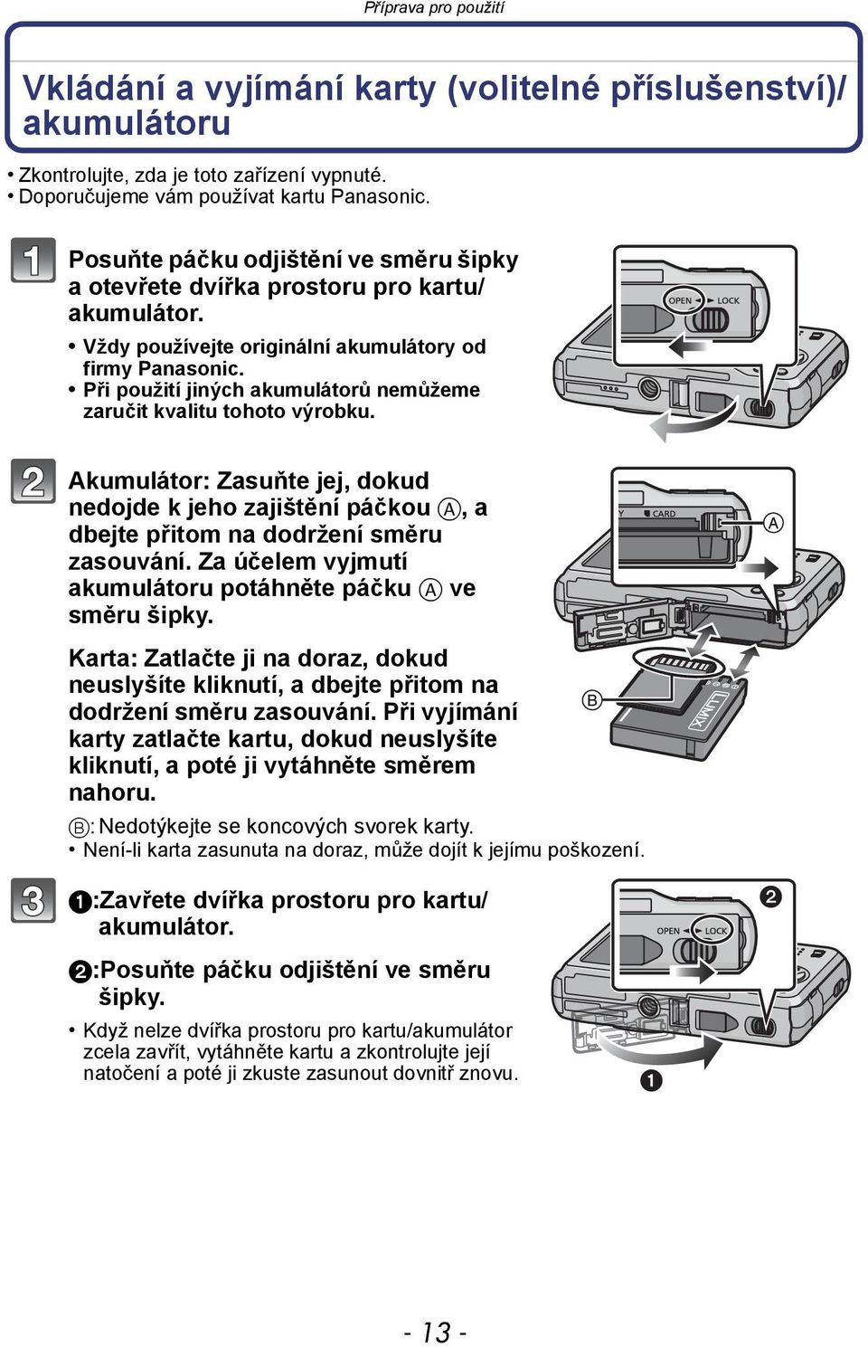 Při použití jiných akumulátorů nemůžeme zaručit kvalitu tohoto výrobku. Akumulátor: Zasuňte jej, dokud nedojde k jeho zajištění páčkou A, a dbejte přitom na dodržení směru zasouvání.