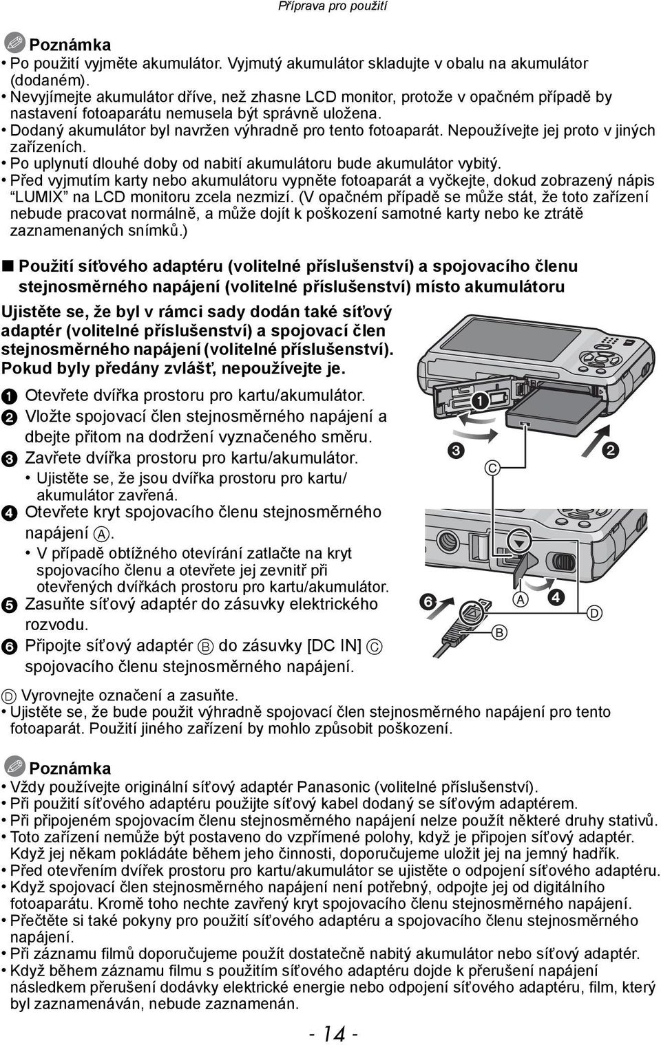 Nepoužívejte jej proto v jiných zařízeních. Po uplynutí dlouhé doby od nabití akumulátoru bude akumulátor vybitý.