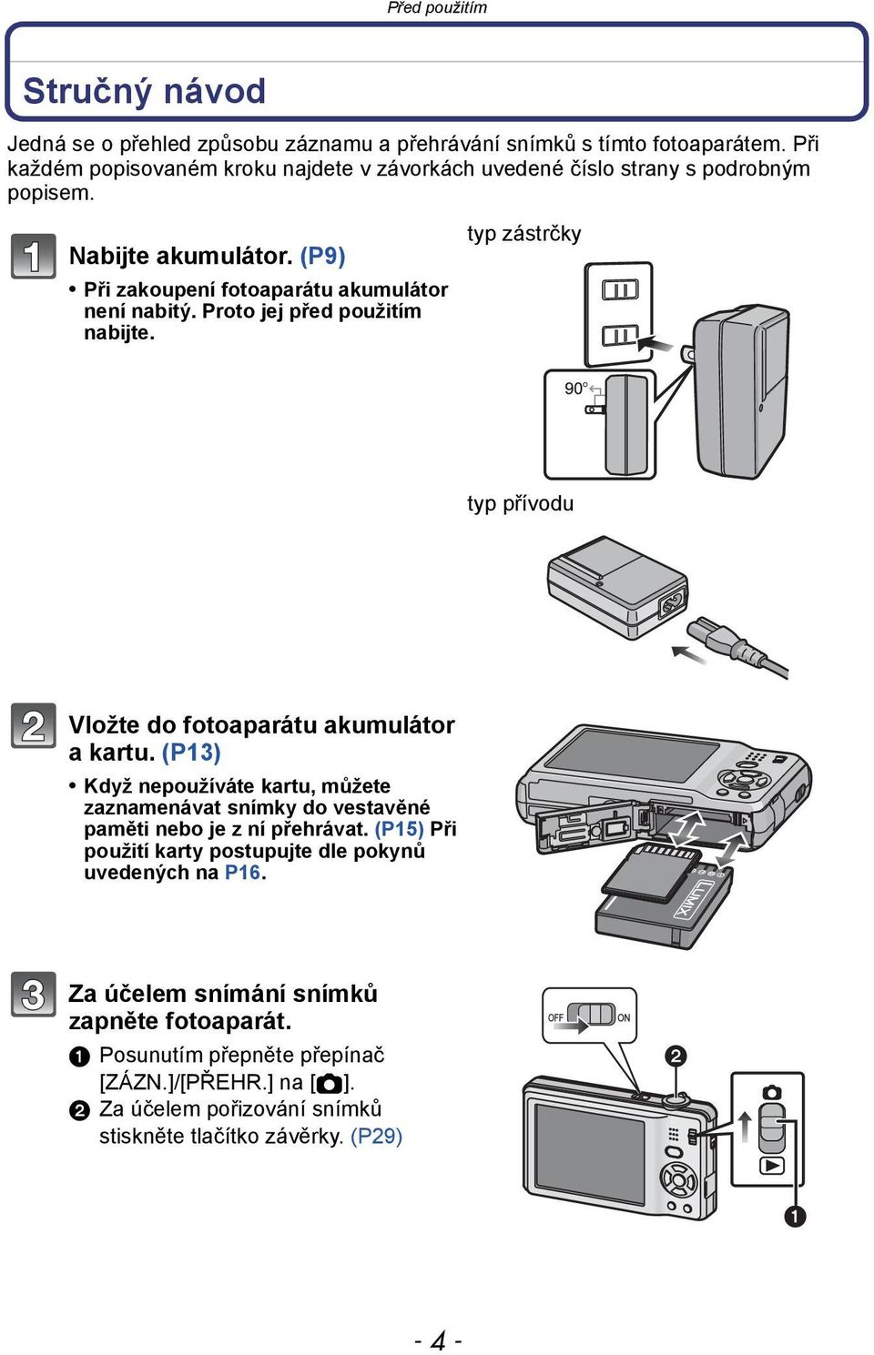 Proto jej před použitím nabijte. typ zástrčky typ přívodu Vložte do fotoaparátu akumulátor a kartu.