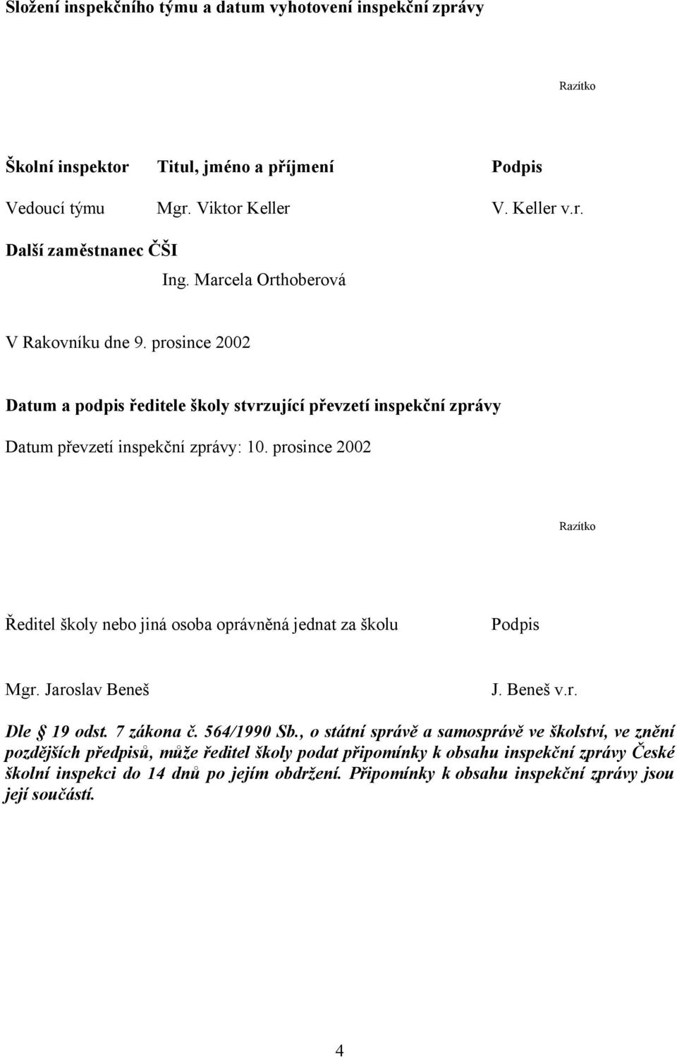 prosince 2002 Razítko Ředitel školy nebo jiná osoba oprávněná jednat za školu Podpis Mgr. Jaroslav Beneš J. Beneš v.r. Dle 19 odst. 7 zákona č. 564/1990 Sb.