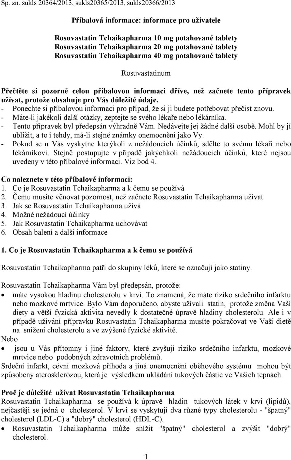 Rosuvastatin Tchaikapharma 40 mg potahované tablety Rosuvastatinum Přečtěte si pozorně celou příbalovou informaci dříve, než začnete tento přípravek užívat, protože obsahuje pro Vás důležité údaje.