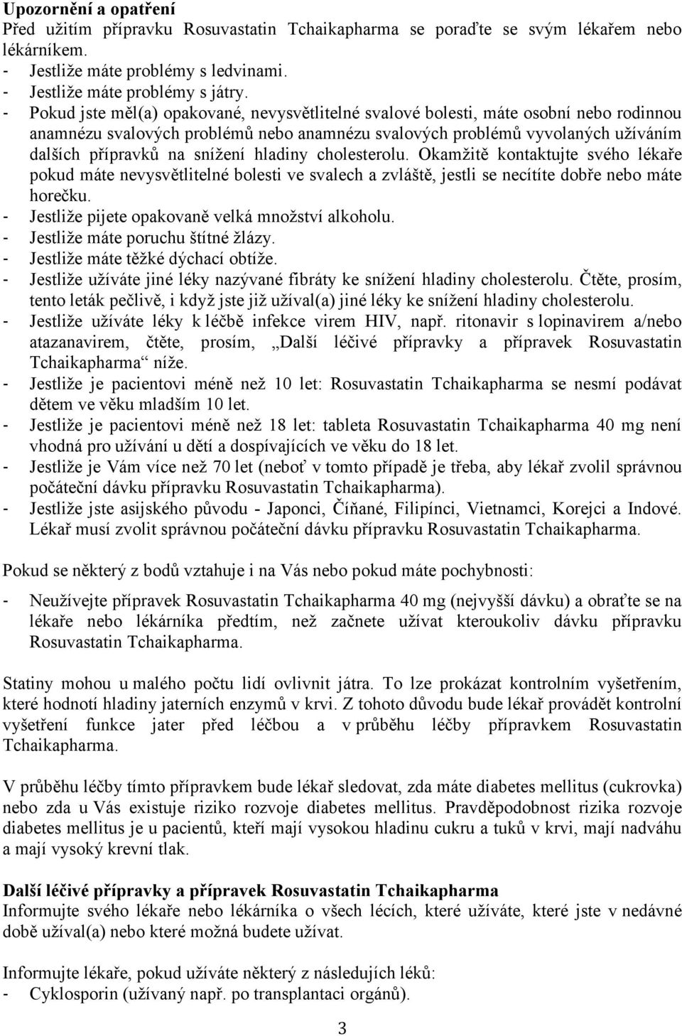 hladiny cholesterolu. Okamžitě kontaktujte svého lékaře pokud máte nevysvětlitelné bolesti ve svalech a zvláště, jestli se necítíte dobře nebo máte horečku.