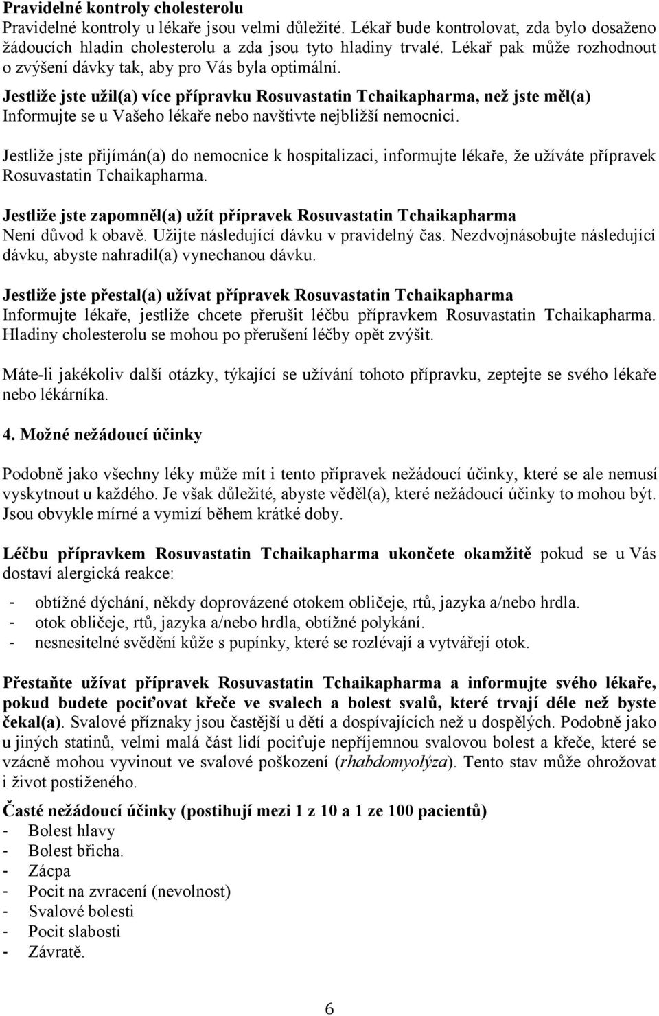 Jestliže jste užil(a) více přípravku Rosuvastatin Tchaikapharma, než jste měl(a) Informujte se u Vašeho lékaře nebo navštivte nejbližší nemocnici.