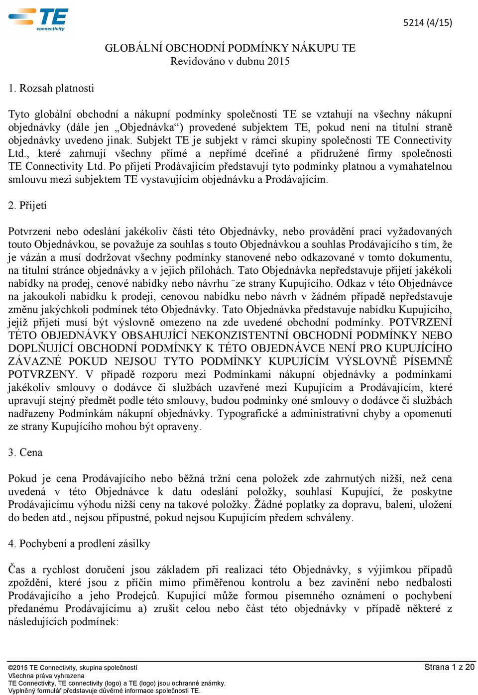 objednávky uvedeno jinak. Subjekt TE je subjekt v rámci skupiny společností TE Connectivity Ltd., které zahrnují všechny přímé a nepřímé dceřiné a přidružené firmy společnosti TE Connectivity Ltd.