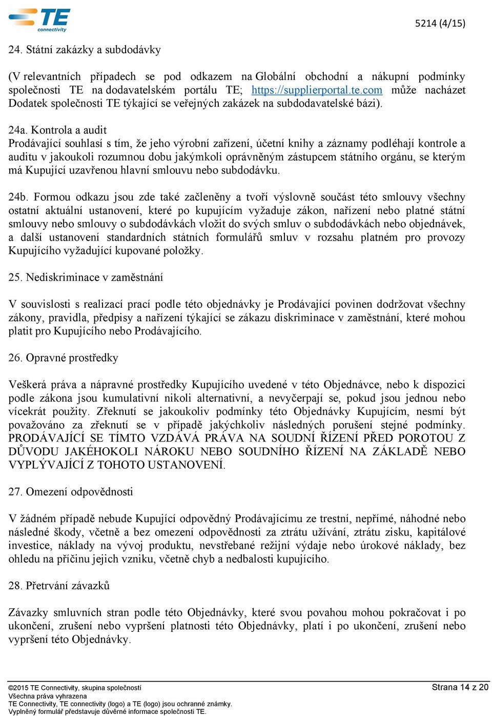 Kontrola a audit Prodávající souhlasí s tím, že jeho výrobní zařízení, účetní knihy a záznamy podléhají kontrole a auditu v jakoukoli rozumnou dobu jakýmkoli oprávněným zástupcem státního orgánu, se