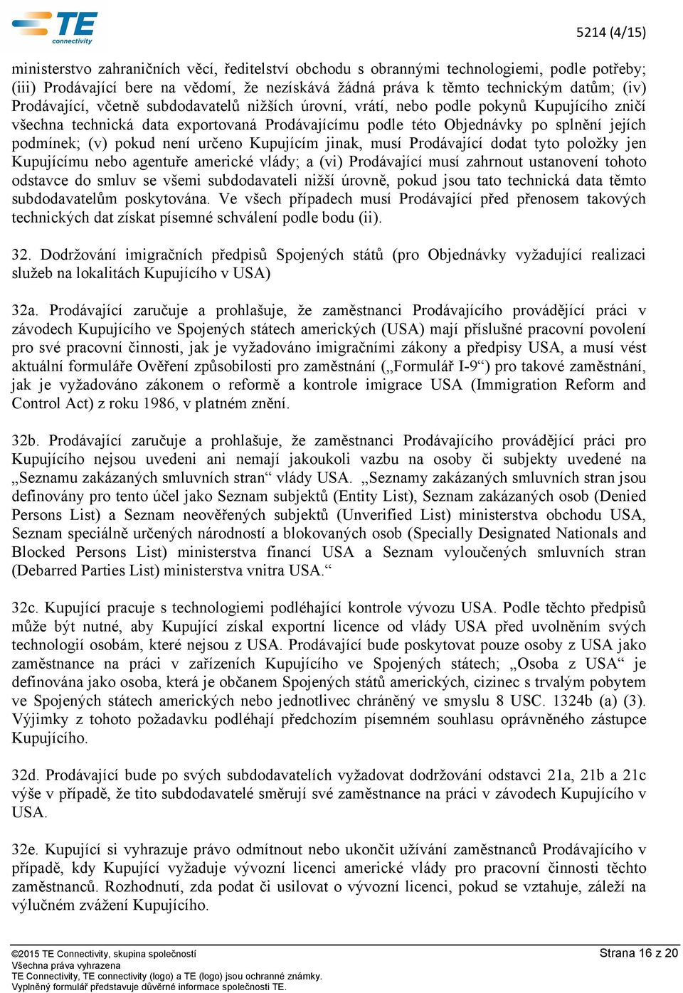 Kupujícím jinak, musí Prodávající dodat tyto položky jen Kupujícímu nebo agentuře americké vlády; a (vi) Prodávající musí zahrnout ustanovení tohoto odstavce do smluv se všemi subdodavateli nižší