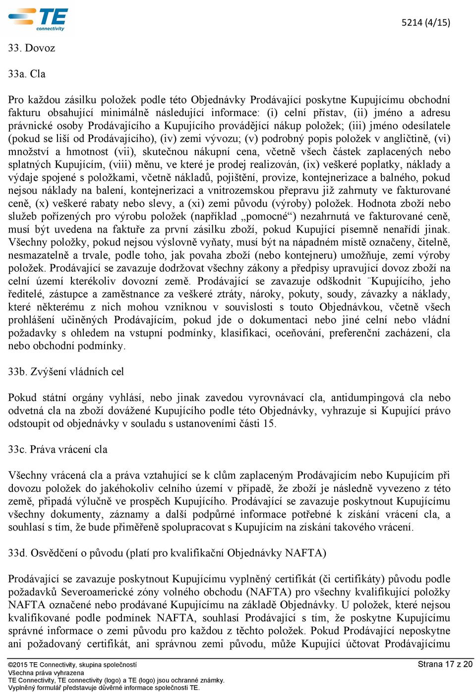 osoby Prodávajícího a Kupujícího provádějící nákup položek; (iii) jméno odesílatele (pokud se liší od Prodávajícího), (iv) zemi vývozu; (v) podrobný popis položek v angličtině, (vi) množství a