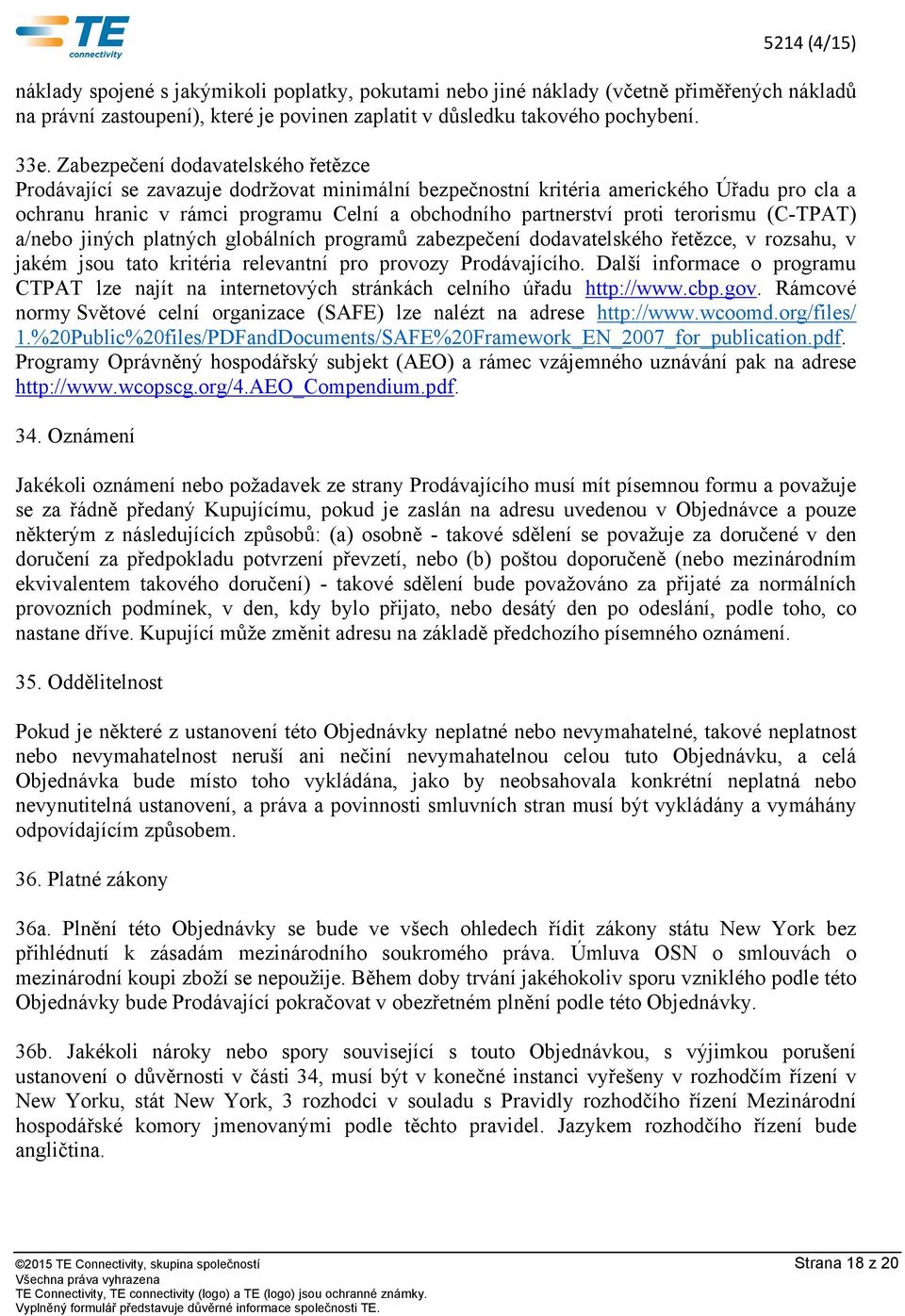 terorismu (C-TPAT) a/nebo jiných platných globálních programů zabezpečení dodavatelského řetězce, v rozsahu, v jakém jsou tato kritéria relevantní pro provozy Prodávajícího.