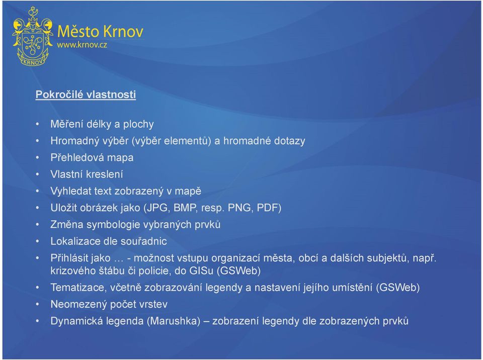 PNG, PDF) Změna symbologie vybraných prvků Lokalizace dle souřadnic Přihlásit jako - možnost vstupu organizací města, obcí a dalších