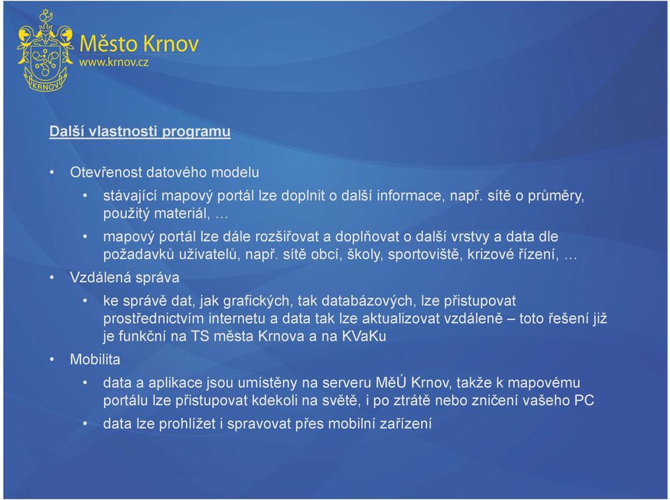 sítě obcí, školy, sportoviště, krizové řízení, Vzdálená správa ke správě dat, jak grafických, tak databázových, lze přistupovat prostřednictvím internetu a data tak lze