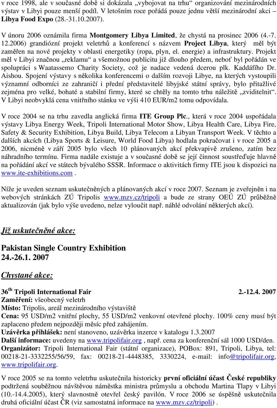 2006) grandiózní projekt veletrhů a konferencí s názvem Project Libya, který měl být zaměřen na nové projekty v oblasti energetiky (ropa, plyn, el. energie) a infrastruktury.