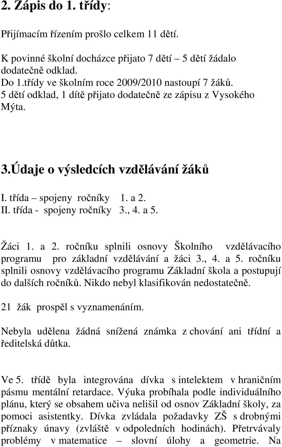 II. třída - spojeny ročníky 3., 4. a 5. Žáci 1. a 2. ročníku splnili osnovy Školního vzdělávacího programu pro základní vzdělávání a žáci 3., 4. a 5. ročníku splnili osnovy vzdělávacího programu Základní škola a postupují do dalších ročníků.