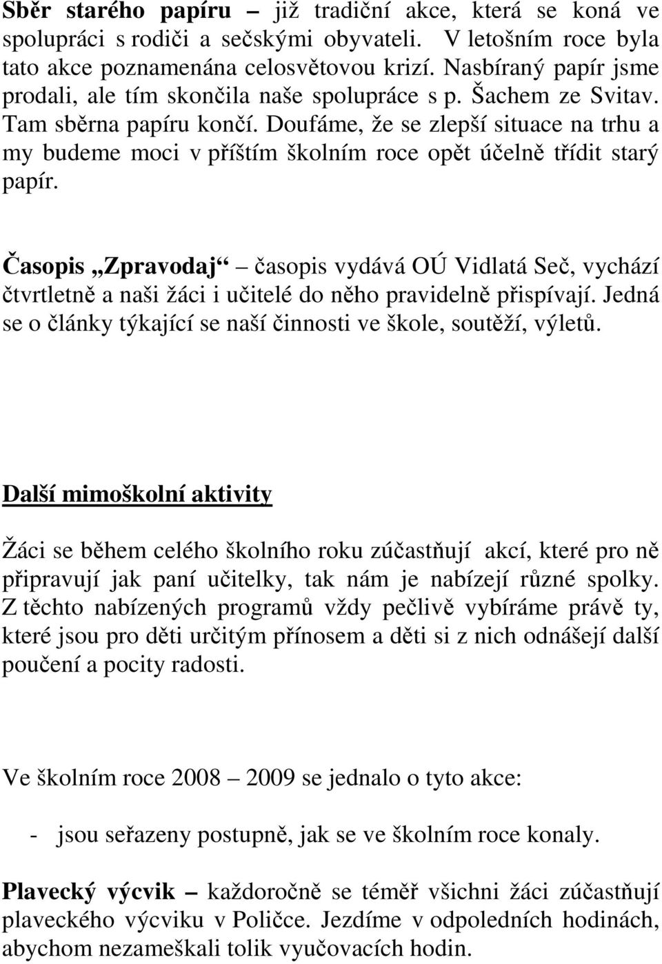 Doufáme, že se zlepší situace na trhu a my budeme moci v příštím školním roce opět účelně třídit starý papír.