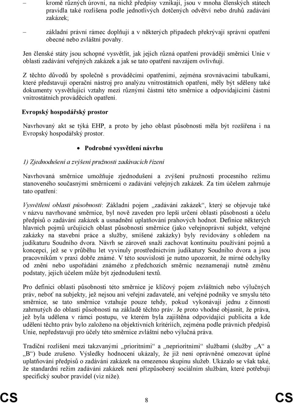 Jen členské státy jsou schopné vysvětlit, jak jejich různá opatření provádějí směrnici Unie v oblasti zadávání veřejných zakázek a jak se tato opatření navzájem ovlivňují.