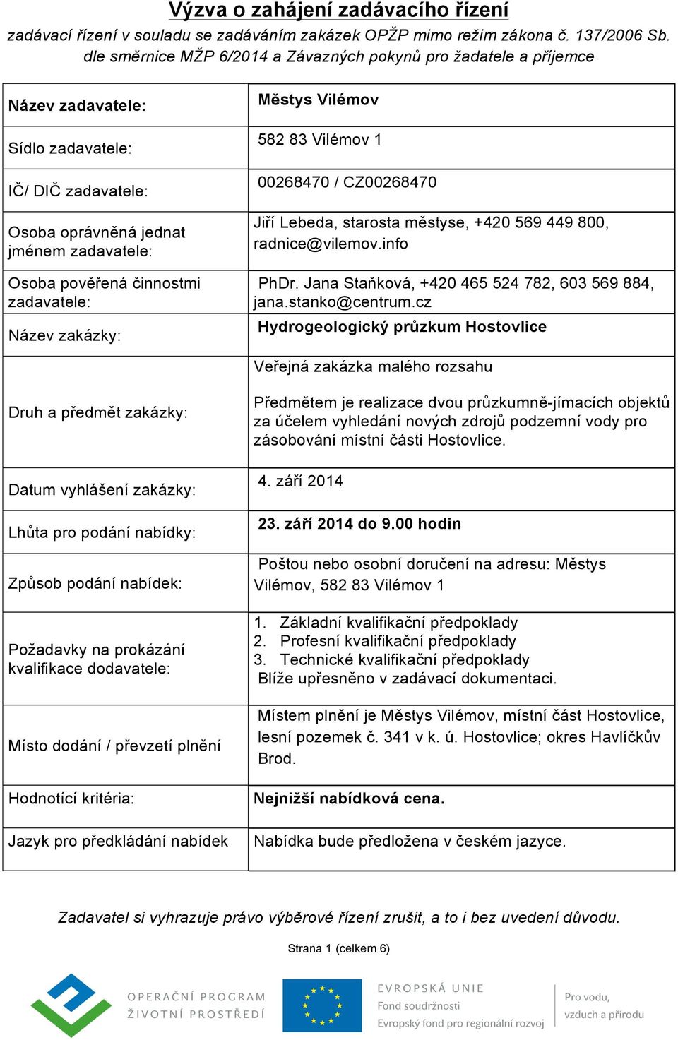 zadavatele: Název zakázky: Městys Vilémov 582 83 Vilémov 1 00268470 / CZ00268470 Jiří Lebeda, starosta městyse, +420 569 449 800, radnice@vilemov.info PhDr.