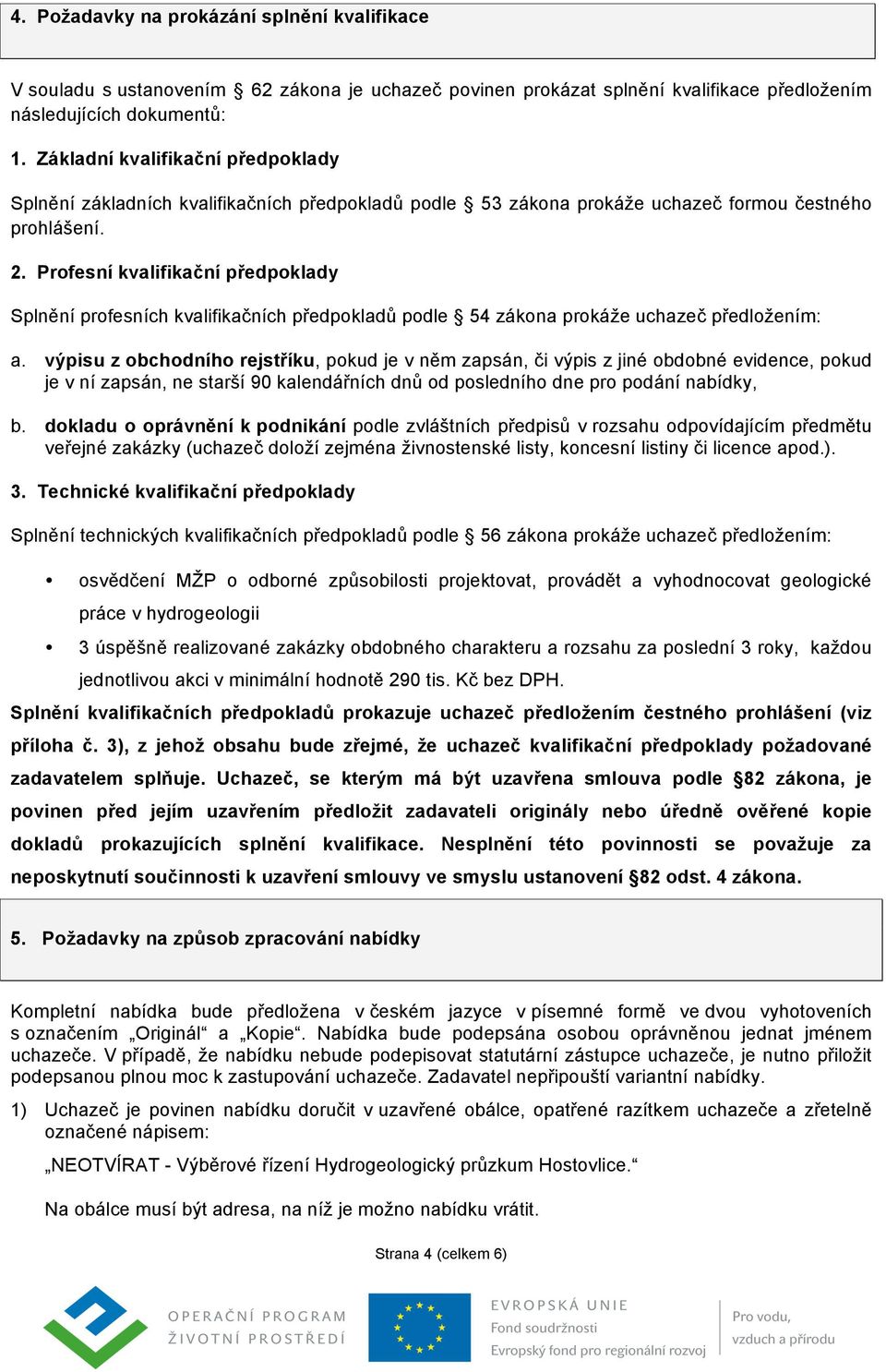 Profesní kvalifikační předpoklady Splnění profesních kvalifikačních předpokladů podle 54 zákona prokáže uchazeč předložením: a.