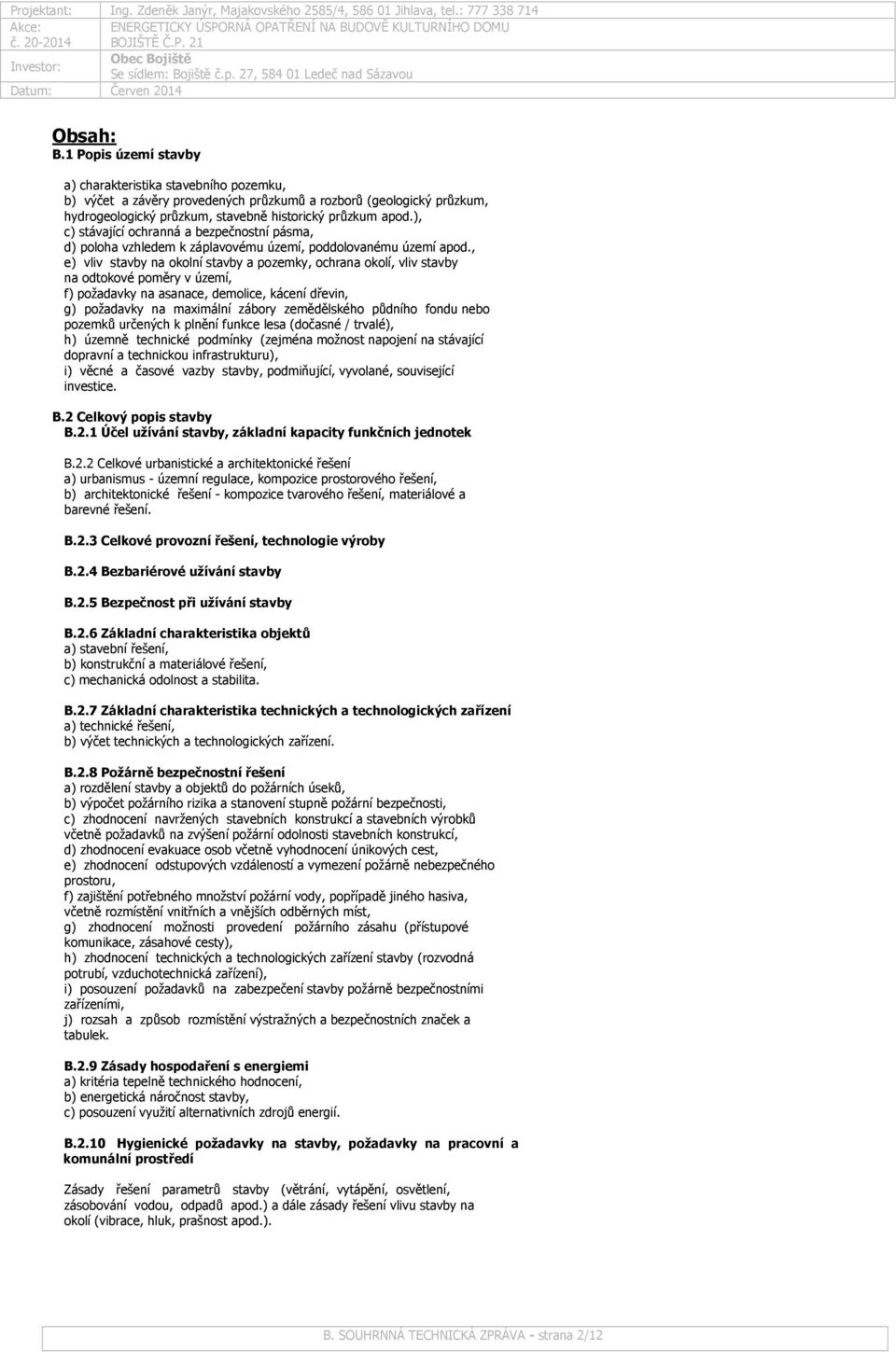 , e) vliv stavby na okolní stavby a pozemky, ochrana okolí, vliv stavby na odtokové poměry v území, f) požadavky na asanace, demolice, kácení dřevin, g) požadavky na maximální zábory zemědělského