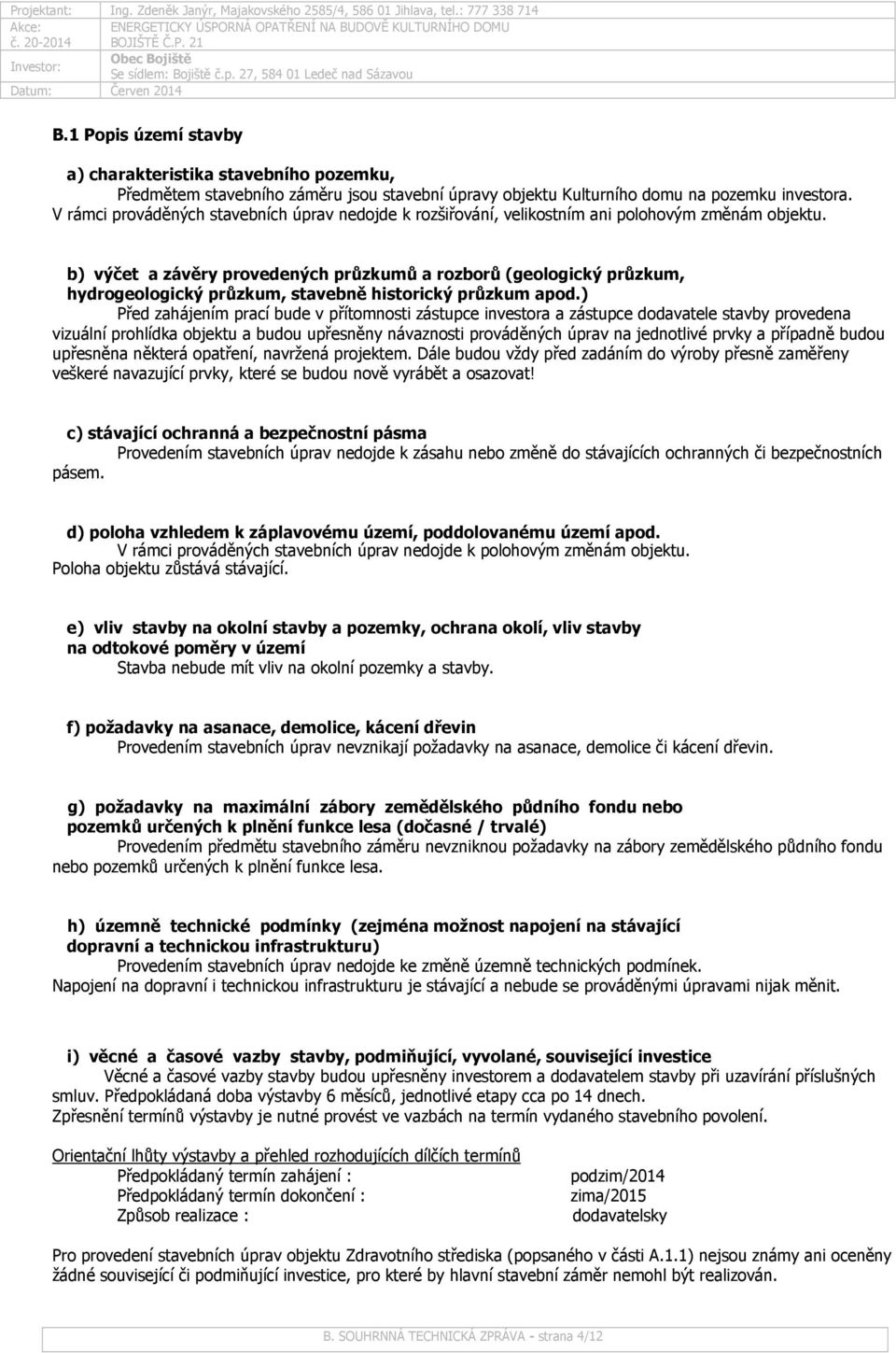 b) výčet a závěry provedených průzkumů a rozborů (geologický průzkum, hydrogeologický průzkum, stavebně historický průzkum apod.