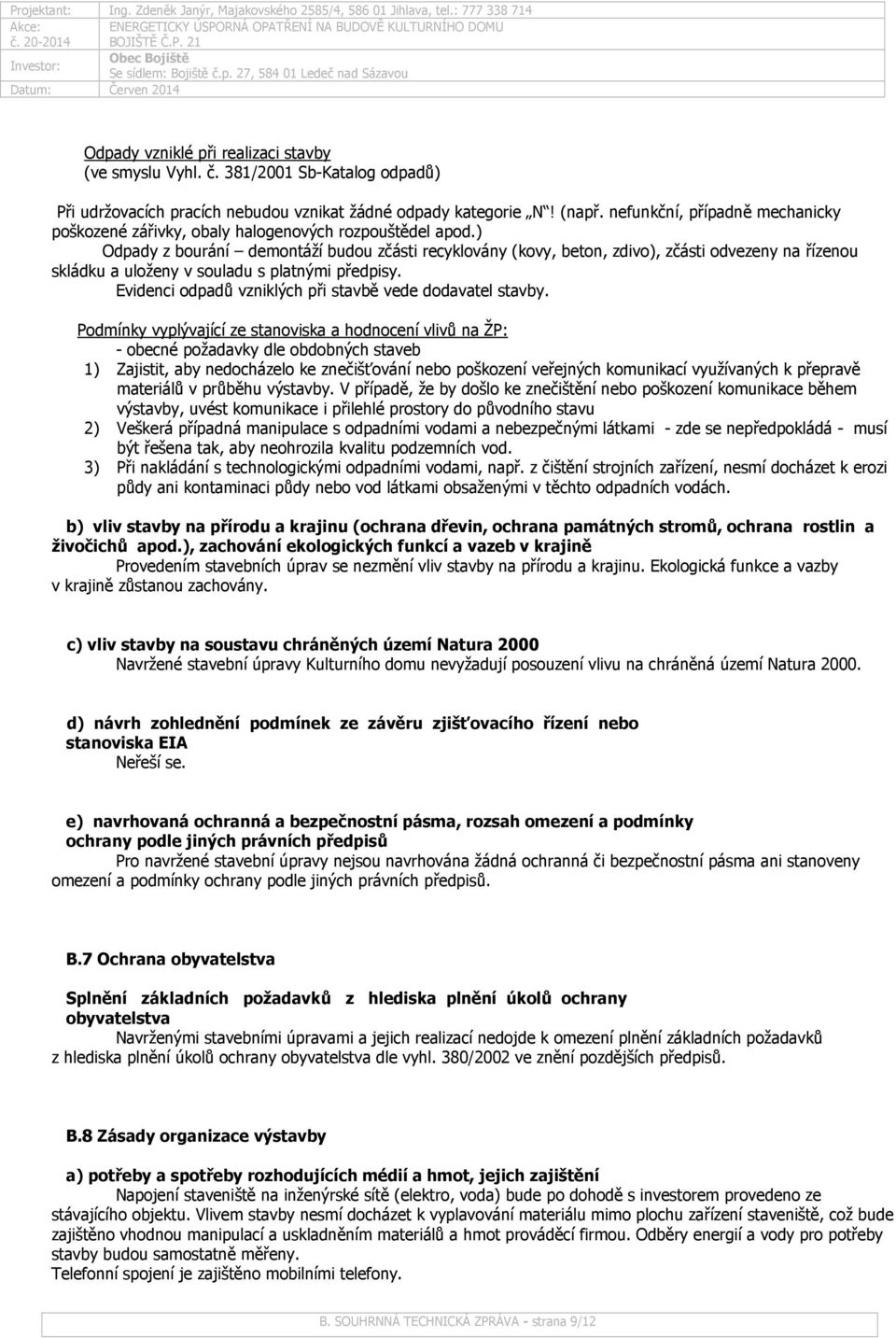 ) Odpady z bourání demontáží budou zčásti recyklovány (kovy, beton, zdivo), zčásti odvezeny na řízenou skládku a uloženy v souladu s platnými předpisy.