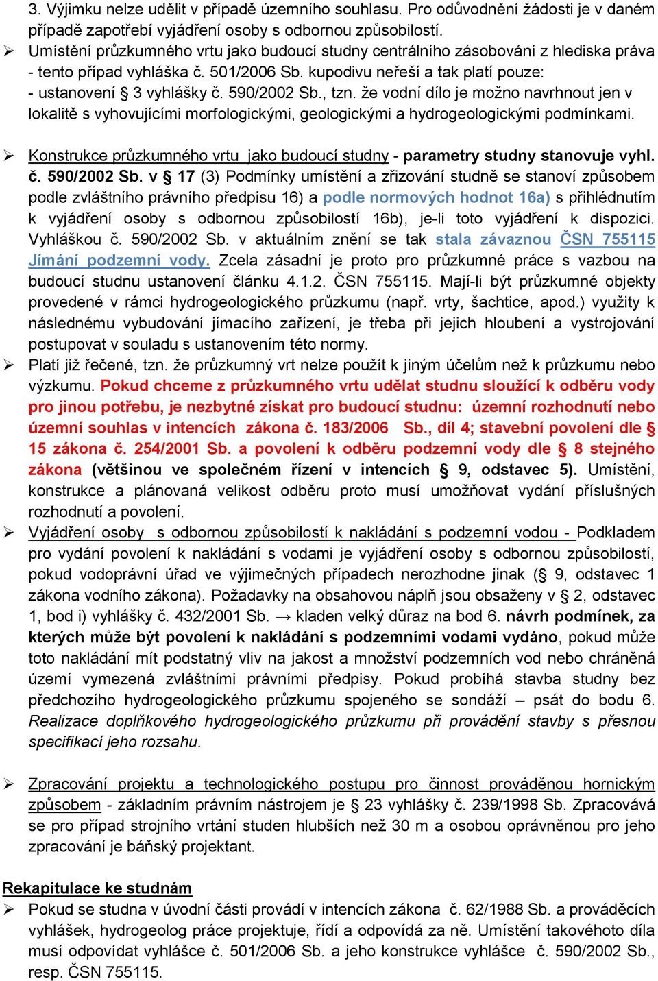 , tzn. že vodní dílo je možno navrhnout jen v lokalitě s vyhovujícími morfologickými, geologickými a hydrogeologickými podmínkami.